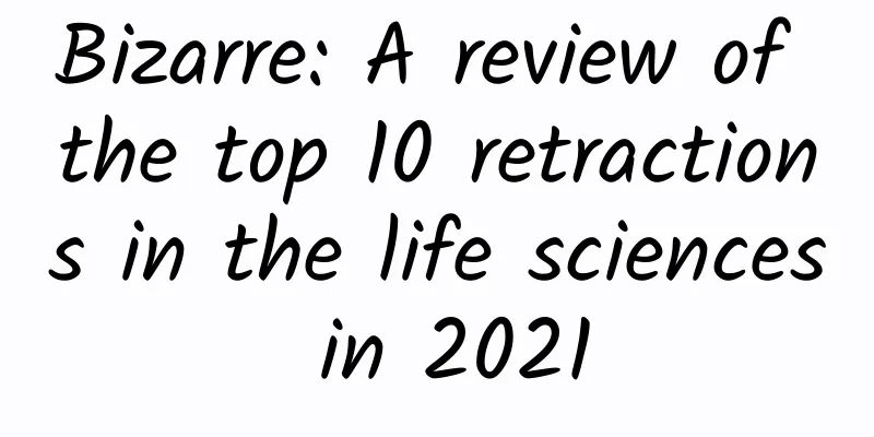 Bizarre: A review of the top 10 retractions in the life sciences in 2021