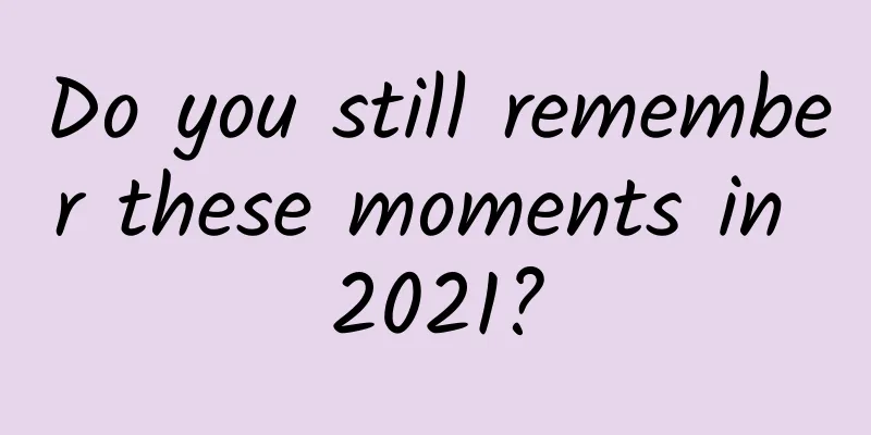 Do you still remember these moments in 2021?