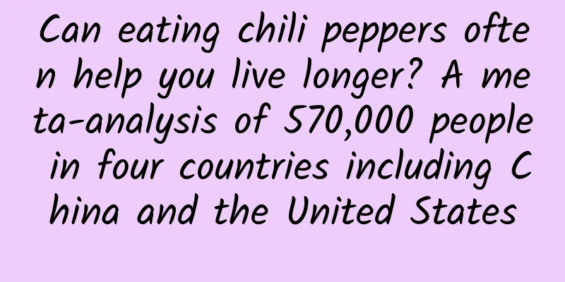 Can eating chili peppers often help you live longer? A meta-analysis of 570,000 people in four countries including China and the United States