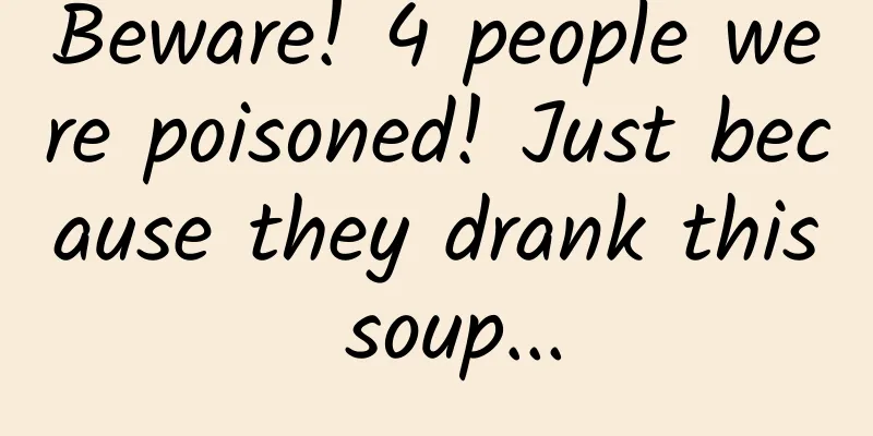 Beware! 4 people were poisoned! Just because they drank this soup...
