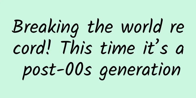 Breaking the world record! This time it’s a post-00s generation