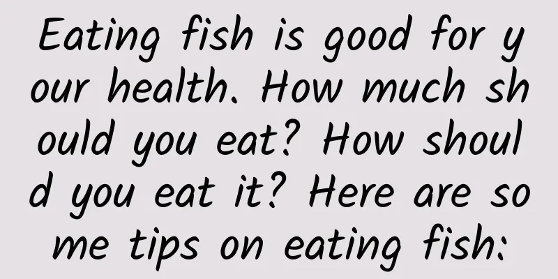 Eating fish is good for your health. How much should you eat? How should you eat it? Here are some tips on eating fish: