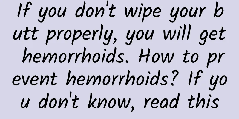 If you don't wipe your butt properly, you will get hemorrhoids. How to prevent hemorrhoids? If you don't know, read this