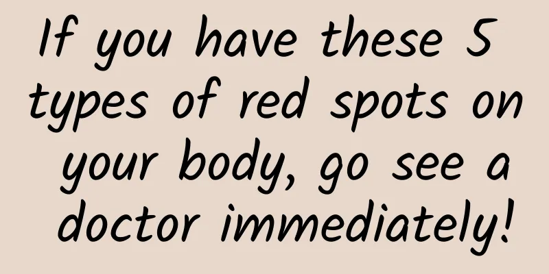 If you have these 5 types of red spots on your body, go see a doctor immediately!