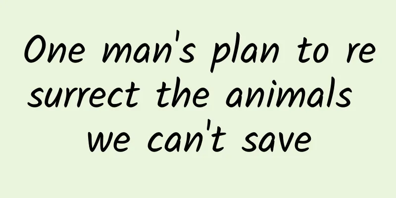 One man's plan to resurrect the animals we can't save