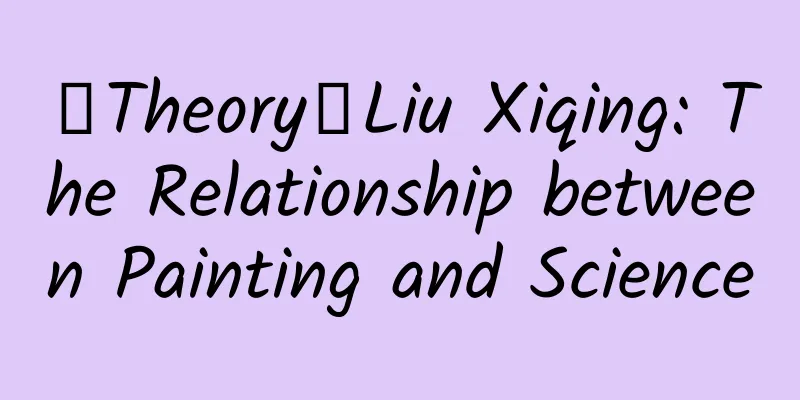 【Theory】Liu Xiqing: The Relationship between Painting and Science