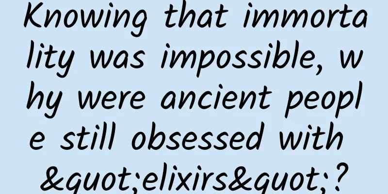 Knowing that immortality was impossible, why were ancient people still obsessed with "elixirs"?