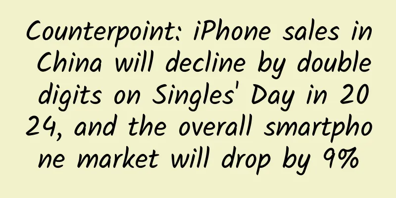 Counterpoint: iPhone sales in China will decline by double digits on Singles' Day in 2024, and the overall smartphone market will drop by 9%