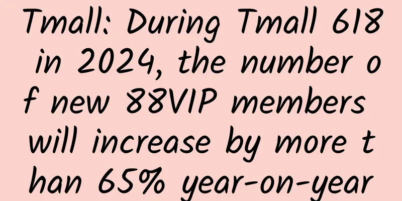 Tmall: During Tmall 618 in 2024, the number of new 88VIP members will increase by more than 65% year-on-year