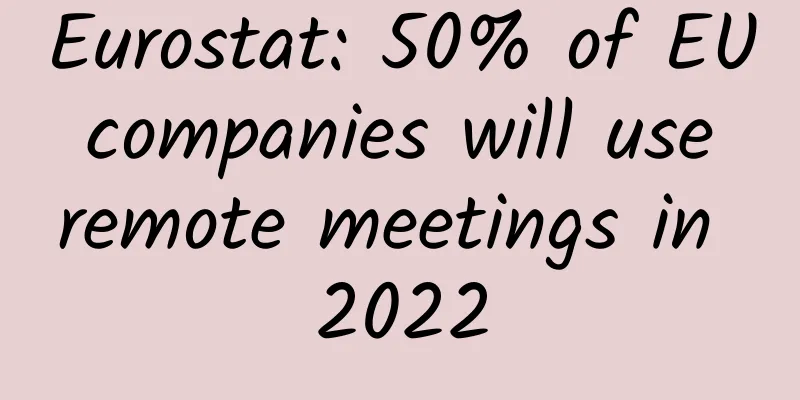 Eurostat: 50% of EU companies will use remote meetings in 2022